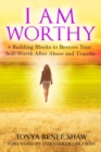 I Am Worthy : 8 Building Blocks to Restore Your Self-Worth After Abuse and Trauma - Book