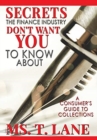 Secrets the Finance Industry Don't Want You to Know About : A Consumers Guide to Collections - Book