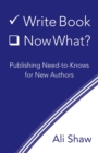 Write Book (Check). Now What? : Publishing Need-to-Knows for New Authors - Book