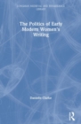 The Politics of Early Modern Women's Writing - Book