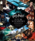 Harry Potter Film Wizardry : Updated edition: the global bestseller and official tie-in to the Harry Potter films, repackaged for a new generation of fans - Book