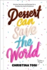 Dessert Can Save the World : Stories, Secrets, and Recipes for a Stubbornly Joyful Existence - Book