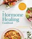 The Hormone Healing Cookbook : 80+ Recipes to Balance Hormones and Treat Fatigue, Brain Fog, Insomnia, and More - Book