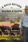 A Bold Return To Giving A Damn : One Farm, Six Generations, and the Future of Food - Book