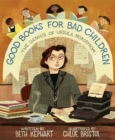 Good Books for Bad Children : The Genius of Ursula Nordstrom - Book