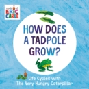 How Does a Tadpole Grow? : Life Cycles with The Very Hungry Caterpillar - Book