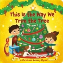 This Is the Way We Trim the Tree : A Christmas Nursery Rhyme - Book