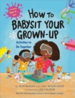 How to Babysit Your Grown Up: Activities to Do Together - Book