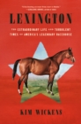 Lexington : The Extraordinary Life and Turbulent Times of America's Legendary Racehorse - Book