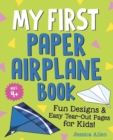 My First Paper Airplane Book : Fun Designs and Easy Tear-out Pages for Kids! - Book