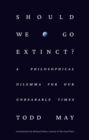 Should We Go Extinct? : A Philosophical Dilemma for Our Unbearable Times - Book