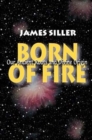 Born of Fire : Our Ancient Roots and Divine Origin - Book