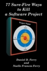 77 Sure-Fire Ways to Kill a Software Project : Destructive Tactics That Cause Budget Overruns, Late Deliveries, and Massive Personnel Turnover - Book