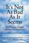 It's Not as Bad as It Seems : A Thinking Straight Approach to Happiness - Book