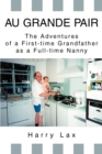 Au Grande Pair : The Adventures of a First-Time Grandfather as a Full-Time Nanny - Book