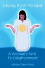 Giving Birth to God : A Woman's Path to Enlightenment - Book