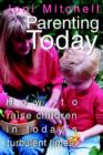 Parenting Today : How to Raise Children in Today's Turbulent Times. - Book