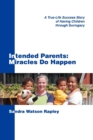 Intended Parents : Miracles Do Happen: A True-Life Success Story of Having Children Through Surrogacy - Book