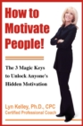 How to Motivate People! The 3 Magic Keys to Unlock Anyone's Hidden Motivation - Book