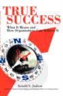 True Success : What It Means and How Organizations Can Achieve It - Book