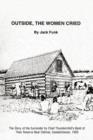Outside, the Women Cried : The Story of the Surrender by Chief Thunderchild's Band of Their Reserve Near Delmas, Saskatchewan, 1908 - Book
