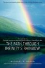 The Path Through Infinity's Rainbow : Your Guide to Personal Survival and Spiritual Transformation in a World Gone Mad - Book