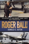 Roger Ball! : The Odyssey of John Monroe "Hawk" Smith Navy Fighter Pilot - eBook