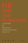Fiji and the Franchise : A History of Political Representation, 1900-1937 - Book