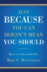 Just Because You Can Doesn't Mean You Should : <Br><Br><Br><Br><Br><Br>Keys to a Successful Life - eBook