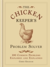 The Chicken Keeper's Problem Solver : 100 Common Problems Explored and Explained - Book
