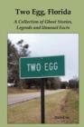 Two Egg, Florida: A Collection of Ghost Stories, Legends and Unusual Facts - Book