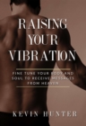 Raising Your Vibration: Fine Tune Your Body and Soul to Receive Messages from Heaven - Book