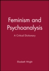 Feminism and Psychoanalysis : A Critical Dictionary - Book
