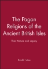The Pagan Religions of the Ancient British Isles : Their Nature and Legacy - Book