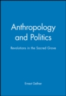 Anthropology and Politics : Revolutions in the Sacred Grove - Book