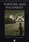 Torture and Eucharist : Theology, Politics, and the Body of Christ - Book