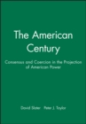The American Century : Consensus and Coercion in the Projection of American Power - Book