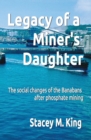 Legacy of a Miner's Daughter : the impact on the Banabans after phosphate mining - Book