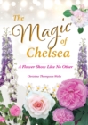 The Magic of Chelsea - A Flower Show Like No Other - Book