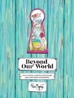 Beyond Our World : How curiosity, creativity and courage open new realms of possibility. - Book