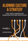 Aligning Culture & Strategy : How clarity, empathy and leadership drive high performance - Book