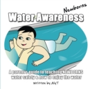 Water Awareness Newborns : A parent's guide to teaching NEWBORNS water safety and how to enjoy the water - Book