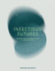Infectious Futures : Reflections, Visions, and Worlds Through and Beyond COVID-19 - Book