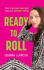 Ready to Roll : How to Get Past Stuck and Keep Your Business Rolling - Book