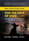 For the Love of God : How the church is better and worse than you ever imagined: Small-group study guide - Book
