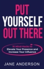 Put Yourself Out there : 10 Mind-Hacks to Elevate Your Presence and Increase Your Influence - Book