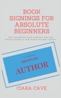 Book Signings For Absolute Beginners : The questions new authors are too embarrassed to ask experienced signers - Book