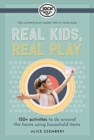 Real Kids, Real Play : Entertain the Kids with Over 150+ Easy Games, Experiments & Activitiesto Do at Home. - Book