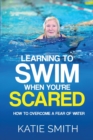Learning To Swim When You're Scared : How To Overcome A Fear Of Water - Book