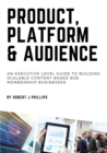 Product, Platform and Audience : A guide to building scalable content-based B2B membership businesses. - Book